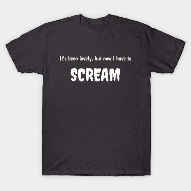 It's been lovely, but now I have to scream T-Shirt by TeeGeek Boutique